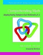 Comprehending Math: Adapting Reading Strategies to Teach Mathematics, K-6 di Arthur Hyde edito da HEINEMANN PUB