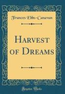 Harvest of Dreams (Classic Reprint) di Frances Ebbs-Canavan edito da Forgotten Books