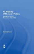 An Anatomy of Ghanaian Politics: Managing Political Recession, 1969-1982 di Naomi Chazan edito da Taylor & Francis Ltd