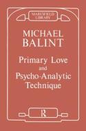 Primary Love and Psychoanalytic Technique di Michael Balint edito da Taylor & Francis Ltd