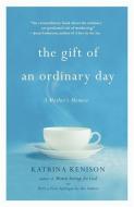 The Gift of an Ordinary Day: A Mother's Memoir di Katrina Kenison edito da GRAND CENTRAL PUBL