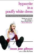 Hypocrite in a Pouffy White Dress: Tales of Growing Up Groovy and Clueless di Susan Jane Gilman edito da GRAND CENTRAL PUBL