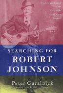 Searching for Robert Johnson: The Life and Legend of the "king of the Delta Blues Singers" di Peter Guralnick edito da PLUME