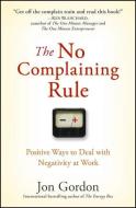 The No Complaining Rule di Jon Gordon edito da John Wiley and Sons Ltd
