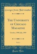 The University of Chicago Magazine, Vol. 1: October, 1908-July, 1909 (Classic Reprint) di George Owen Fairweather edito da Forgotten Books