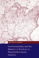 Governmentality and the Mastery of Territory in Nineteenth-Century America di Matthew G. Hannah edito da Cambridge University Press