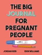 The Big Journal for Pregnant People di Jordan Reid, Erin Williams edito da TARCHER PERIGEE
