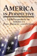 America in Perspective: LDS Perspectives on America's Past, Present and Future di Andrew S. Weeks edito da AUTHORHOUSE