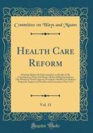 Health Care Reform, Vol. 11: Hearings Before the Subcommittee on Health of the Committee on Ways and Means, House of Representatives, One Hundred T di Committee On Ways and Means edito da Forgotten Books
