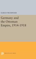 Germany and the Ottoman Empire, 1914-1918 di Ulrich Trumpener edito da Princeton University Press