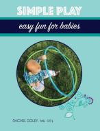 Simple Play: Easy Fun for Babies di Rachel Coley edito da Cando Kiddo