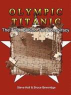 Olympic & Titanic: The Truth Behind the Conspiracy di Bruce Beveridge, Steve Hall edito da INFINITY PUB.COM