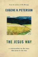 The Jesus Way: A Conversation on the Ways That Jesus Is the Way di Eugene H. Peterson edito da William B. Eerdmans Publishing Company