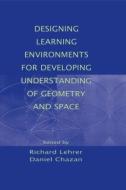 Designing Learning Environments for Developing Understanding of Geometry and Space di Richard Lehrer edito da Routledge