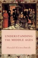 Understanding the Middle Ages - The Transformation of Ideas and Attitudes in the Medieval World di Harald Kleinschmidt edito da Boydell Press