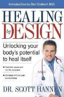 Healing by Design: Unlocking Your Body's Potential to Heal Itself di Scott Hannen edito da CREATION HOUSE