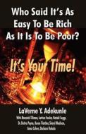 Who Said It's As Easy To Be Rich As It Is To Be Poor? It's Your Time! di LaVerne Adekunle edito da Xpress Yourself Publishing