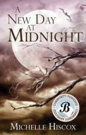 A New Day At Midnight di Michelle Hiscox edito da Bookkus Publishing