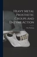Heavy Metal Prosthetic Groups And Enzyme Action di Otto Warburg edito da LIGHTNING SOURCE INC
