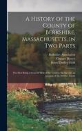 A History of the County of Berkshire, Massachusetts, in Two Parts: The First Being a General View of the County; the Second, an Account of the Several di David Dudley Field, Chester Dewey edito da LEGARE STREET PR