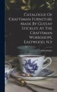 Catalogue Of Craftsman Furniture Made By Gustav Stickley At The Craftsman Workshops, Eastwood, N.y di Gustav Stickley edito da LEGARE STREET PR