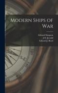Modern Ships of War di Edward J. Reed, Edward Simpson, J. D. Jerrold Kelley edito da LEGARE STREET PR