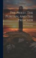 The Priest, The Puritan, And The Preacher di John Charles Ryle edito da LEGARE STREET PR