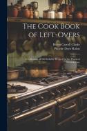 The Cook Book of Left-overs; a Collection of 400 Reliable Recipes for the Practical Housekeeper di Helen Carroll Clarke, Phoebe Deyo Rulon edito da LEGARE STREET PR