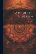 A Primer of Hinduism di J. N. Farquhar edito da LEGARE STREET PR