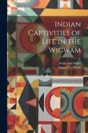 Indian Captivities of Life in the Wigwam di Samuel G. Drake edito da LEGARE STREET PR