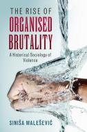 The Rise of Organised Brutality di Sinisa Malesevic edito da Cambridge University Press