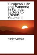 European Life And Manners; In Familiar Letters To Friends, Volume Ii di Henry Colman edito da Bibliolife