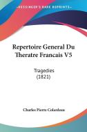 Repertoire General Du Theratre Francais V5: Tragedies (1821) di Charles Pierre Colardeau edito da Kessinger Publishing