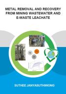 Metal Removal and Recovery from Mining Wastewater and E-Waste Leachate di Suthee Janyasuthiwong edito da CRC PR INC