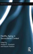 Healthy Aging in Sociocultural Context di Andrew E. Scharlach edito da ROUTLEDGE