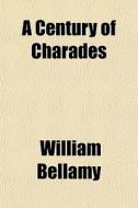 A Century Of Charades di William Bellamy edito da General Books