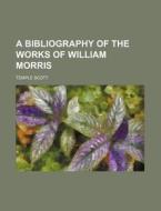 A Bibliography Of The Works Of William Morris di Temple Scott edito da General Books Llc
