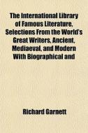 The International Library Of Famous Literature, Selections From The World's Great Writers, Ancient, Mediaeval, And Modern With Biographical And di Richard Garnett edito da General Books Llc