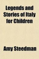 Legends And Stories Of Italy For Children di Amy Steedman edito da General Books Llc