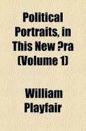 Political Portraits, In This New Ra Vo di William Playfair edito da General Books