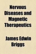 Nervous Diseases And Magnetic Therapeutics di James Edwin Briggs edito da General Books Llc