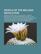 People Of The Belgian Revolution: Leopold I Of Belgium, Louis Philippe I, Charles Maurice De Talleyrand-pÃ¯Â¿Â½rigord, William I Of The Netherlands di Source Wikipedia edito da Books Llc, Wiki Series