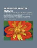 Ehemaliges Theater (Berlin) di Quelle Wikipedia edito da Books LLC, Reference Series