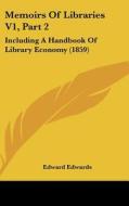 Memoirs of Libraries V1, Part 2: Including a Handbook of Library Economy (1859) di Edward Edwards edito da Kessinger Publishing
