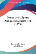 Musee de Sculpture Antique Et Moderne V6 (1853) di Frederich De Clarac, Alfred Maury edito da Kessinger Publishing