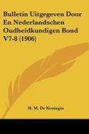 Bulletin Uitgegeven Door En Nederlandschen Oudheidkundigen Bond V7-8 (1906) di H. M. De Koningin edito da Kessinger Publishing