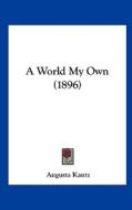 A World My Own (1896) di Augusta Kautz edito da Kessinger Publishing