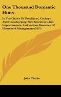 One Thousand Domestic Hints: In the Choice of Provisions, Cookery and Housekeeping, New Inventions and Improvements, and Various Branches of Househ edito da Kessinger Publishing