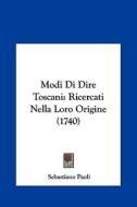 Modi Di Dire Toscani: Ricercati Nella Loro Origine (1740) di Sebastiano Paoli edito da Kessinger Publishing