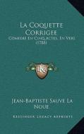 La Coquette Corrigee: Comedie En Cinq Actes, En Vers (1788) di Jean-Baptiste Sauve La Noue edito da Kessinger Publishing